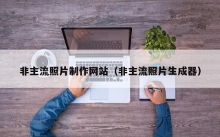 锡林郭勒非主流照片制作网站（非主流照片生成器）